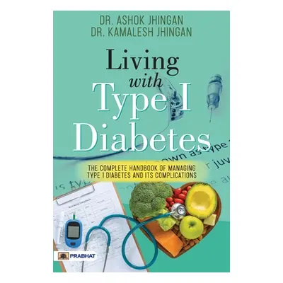 "Living With Type 1 Diabetes (The Complete Handbook Of Managing Type 1 Diabetes And Its Complica