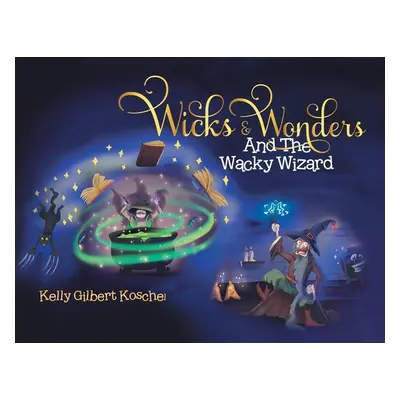 "Wicks and Wonders: And The Wacky Wizard" - "" ("Koschel Kelly Gilbert")