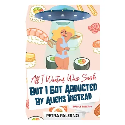 "All I Wanted Was Sushi But I Got Abducted By Aliens Instead" - "" ("Palerno Petra")