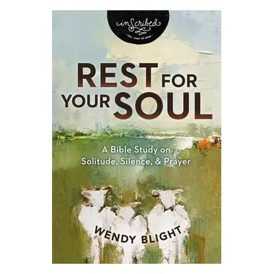 "Rest for Your Soul: A Bible Study on Solitude, Silence, and Prayer" - "" ("Blight Wendy")