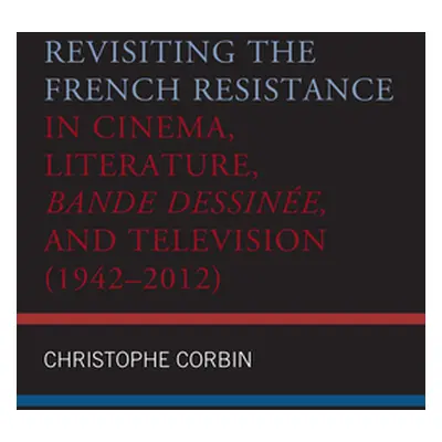 "Revisiting the French Resistance in Cinema, Literature, Bande Dessine, and Television (1942-201