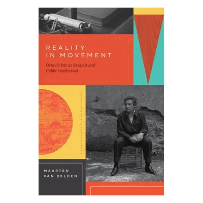 "Reality in Movement: Octavio Paz as Essayist and Public Intellectual" - "" ("Van Delden Maarten