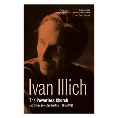 "The Powerless Church and Other Selected Writings, 1955-1985" - "" ("Illich Ivan")