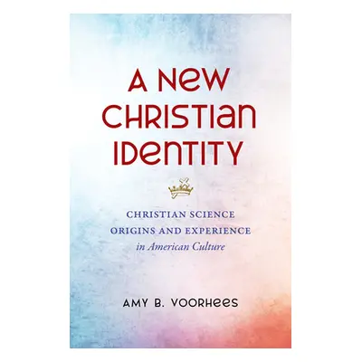 "A New Christian Identity: Christian Science Origins and Experience in American Culture" - "" ("