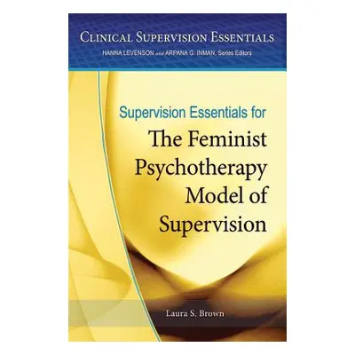 "Supervision Essentials for the Feminist Psychotherapy Model of Supervision" - "" ("Brown Laura 