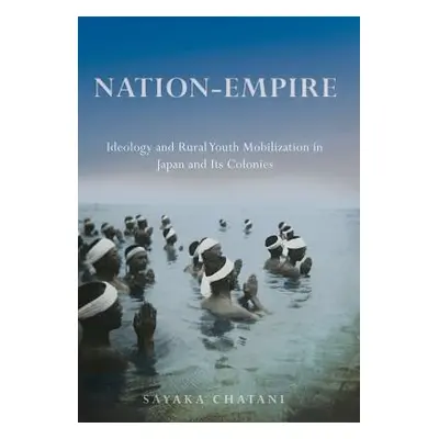 "Nation-Empire: Ideology and Rural Youth Mobilization in Japan and Its Colonies" - "" ("Chatani 