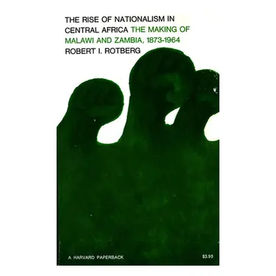 "Rise of Nationalism in Central Africa: The Making of Malawi and Zambia, 1873-1964" - "" ("Rotbe