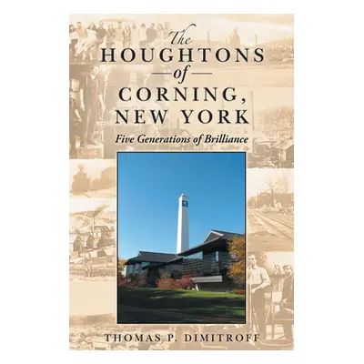 "The Houghtons of Corning, New York: Five Generations of Brilliance" - "" ("Dimitroff Thomas P."