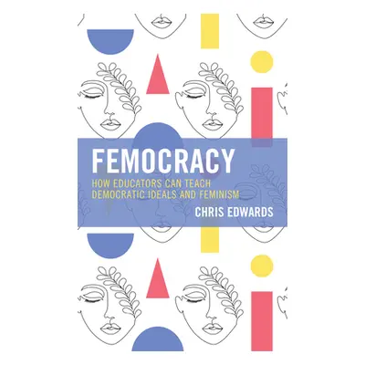 "Femocracy: How Educators Can Teach Democratic Ideals and Feminism" - "" ("Edwards Chris")