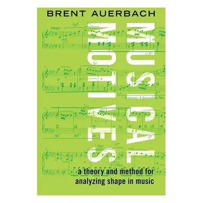 "Musical Motives: A Theory and Method for Analyzing Shape in Music" - "" ("Auerbach Brent")