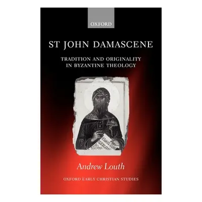 "St John Damascene: Tradition and Originality in Byzantine Theology" - "" ("Louth Andrew")