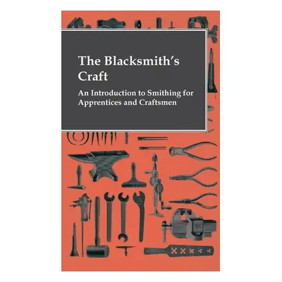 "The Blacksmith's Craft - An Introduction To Smithing For Apprentices And Craftsmen" - "" ("Anon