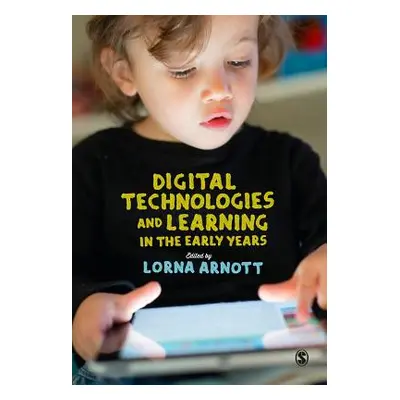 "Digital Technologies and Learning in the Early Years" - "" ("Arnott Lorna")