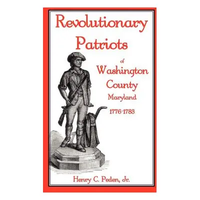 "Revolutionary Patriots of Washington County, Maryland, 1776-1783" - "" ("Peden Jr Henry C.")