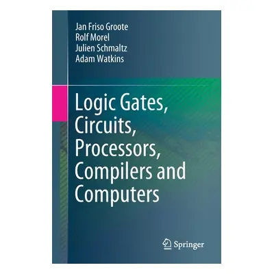 "Logic Gates, Circuits, Processors, Compilers and Computers" - "" ("Groote Jan Friso")