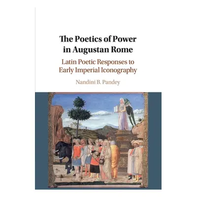 "The Poetics of Power in Augustan Rome: Latin Poetic Responses to Early Imperial Iconography" - 