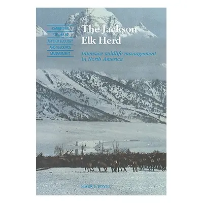 "The Jackson Elk Herd: Intensive Wildlife Management in North America" - "" ("Boyce Mark S.")