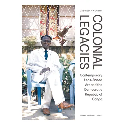 "Colonial Legacies: Contemporary Lens-Based Art and the Democratic Republic of Congo" - "" ("Nug