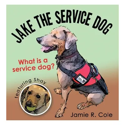 "Jake the Service Dog: What Is a Service Dog?" - "" ("Cole Jamie R.")