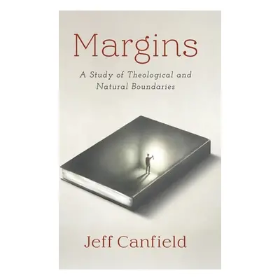 "Margins: A Study of Theological and Natural Boundaries" - "" ("Canfield Jeff")