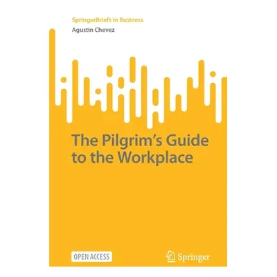 "The Pilgrim's Guide to the Workplace" - "" ("Chevez Agustin")