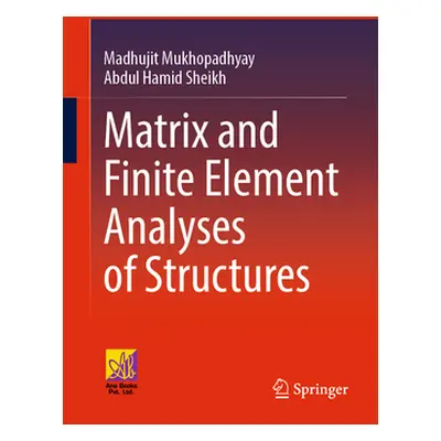 "Matrix and Finite Element Analyses of Structures" - "" ("Mukhopadhyay Madhujit")