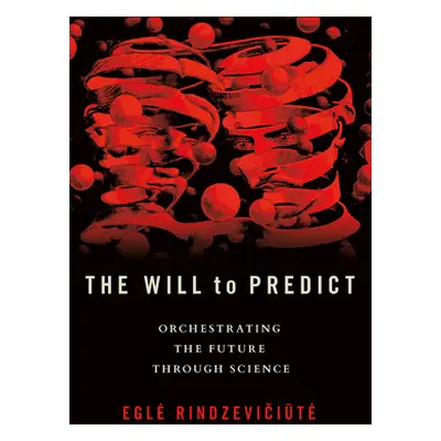 "The Will to Predict: Orchestrating the Future Through Science" - "" ("Rindzevičiūte Egle")