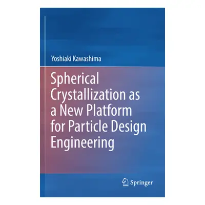 "Spherical Crystallization as a New Platform for Particle Design Engineering" - "" ("Kawashima Y