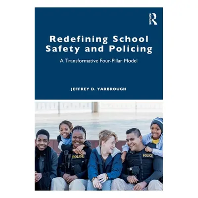 "Redefining School Safety and Policing: A Transformative Four-Pillar Model" - "" ("Yarbrough Jef