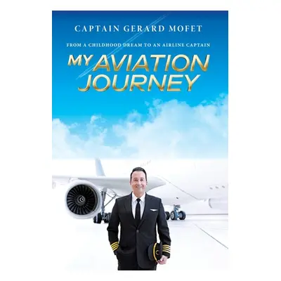 "My Aviation Journey: From a Childhood Dream to an Airline Captain" - "" ("Mofet Gerard")