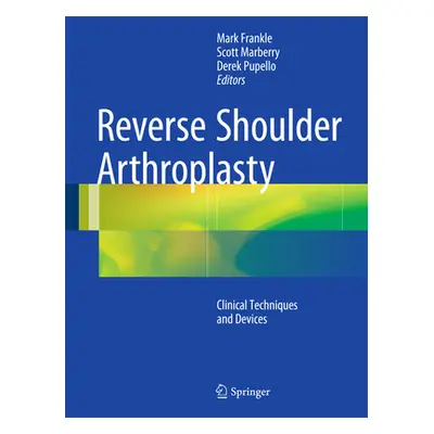 "Reverse Shoulder Arthroplasty: Clinical Techniques and Devices" - "" ("Frankle Mark")