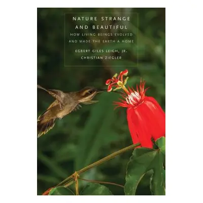 "Nature Strange and Beautiful: How Living Beings Evolved and Made the Earth a Home" - "" ("Leigh