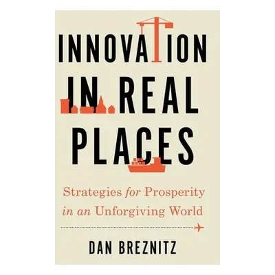 "Innovation in Real Places: Strategies for Prosperity in an Unforgiving World" - "" ("Breznitz D