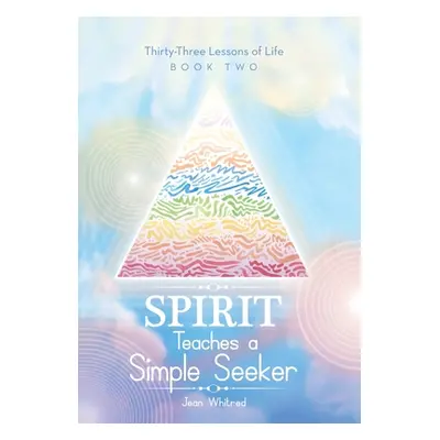 "Spirit Teaches a Simple Seeker: Thirty-Three Lessons of Life" - "" ("Whitred Jean")