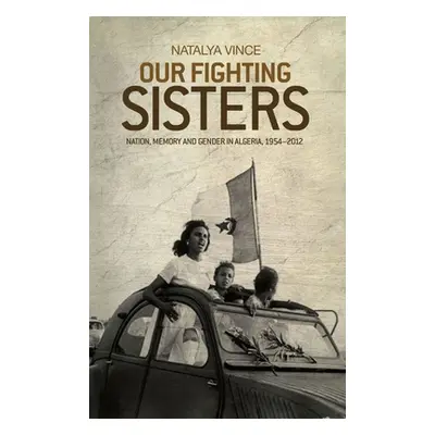 "Our Fighting Sisters: Nation, Memory and Gender in Algeria, 1954-2012" - "" ("Vince Natalya")