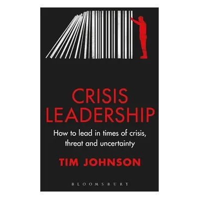 "Crisis Leadership: How to Lead in Times of Crisis, Threat and Uncertainty" - "" ("Johnson Tim")