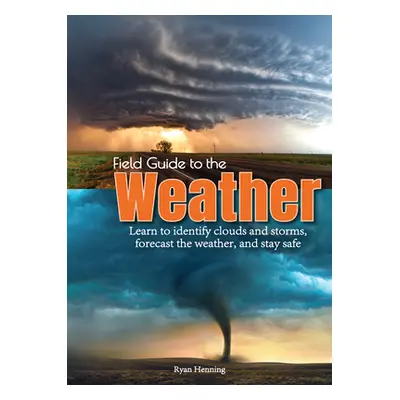 "Field Guide to the Weather: Learn to Identify Clouds and Storms, Forecast the Weather, and Stay