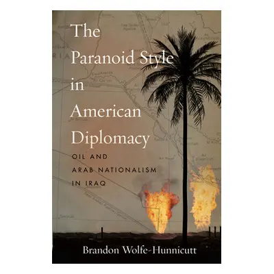 "The Paranoid Style in American Diplomacy: Oil and Arab Nationalism in Iraq" - "" ("Wolfe-Hunnic