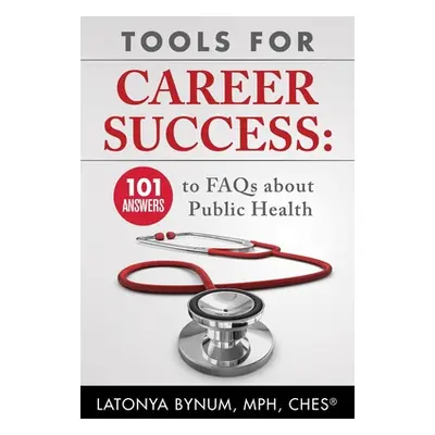 "Tools For Career Success: 101 Answers to FAQs about Public Health" - "" ("Bynum Latonya")