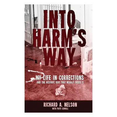 "Into Harm's Way: My life in Corrections - and the historic riot that nearly ended it" - "" ("Ne