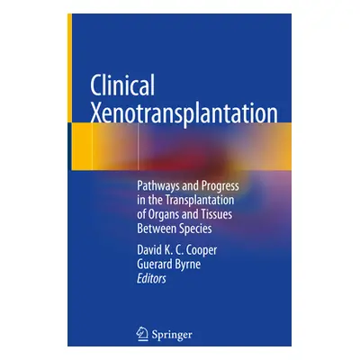 "Clinical Xenotransplantation: Pathways and Progress in the Transplantation of Organs and Tissue