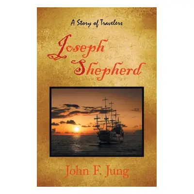 "Joseph Shepherd: A Story of Travelers" - "" ("Jung John F.")