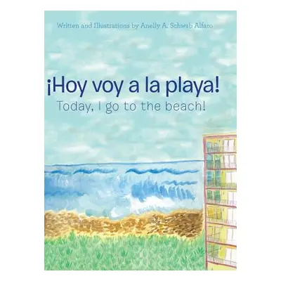 "Hoy Voy a La Playa!: Today I Go to the Beach!" - "" ("Alfaro Anelly a. Schwab")