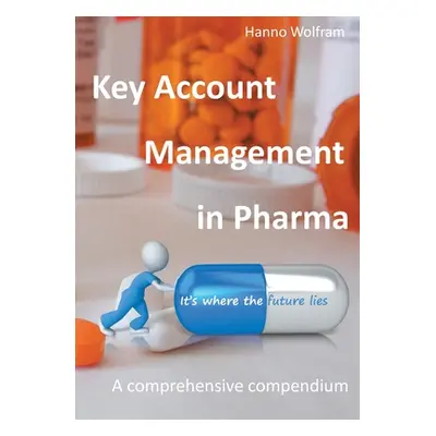 "Key Account Management in Pharma: A comprehensive compendium" - "" ("Wolfram Hanno")