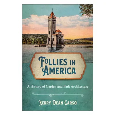 "Follies in America: A History of Garden and Park Architecture" - "" ("Carso Kerry Dean")