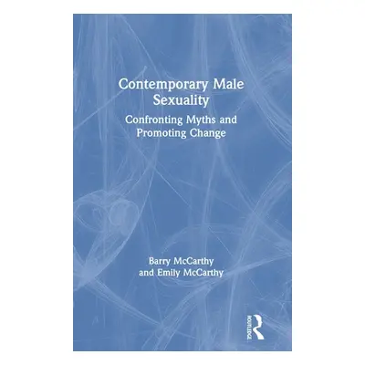 "Contemporary Male Sexuality: Confronting Myths and Promoting Change" - "" ("McCarthy Barry")