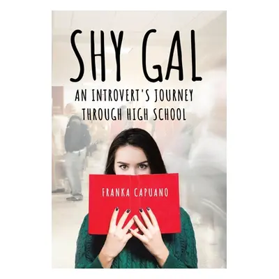 "Shy Gal: An Introvert's Journey Through High School" - "" ("Capuano Franka")