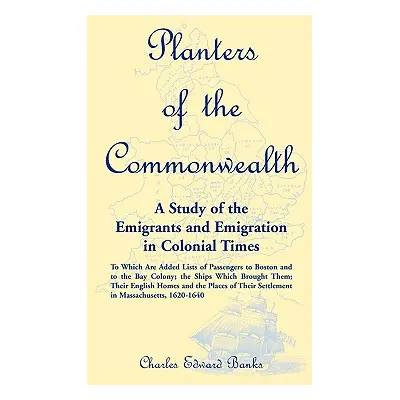 "Planters of the Commonwealth: A Study of the Emigrants and Emigration in Colonial Times: to whi