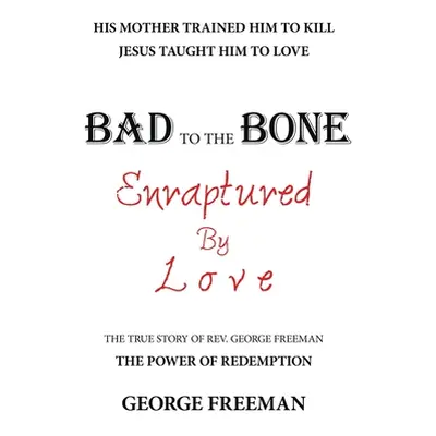 "Bad to the Bone Enraptured by Love: The True Story of Rev. George Freeman" - "" ("Freeman Georg