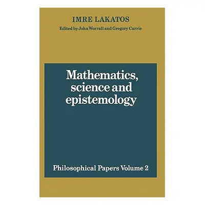 "Mathematics, Science and Epistemology: Volume 2, Philosophical Papers" - "" ("Lakatos Imre")